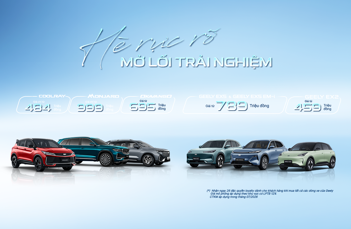 CHƯƠNG TRÌNH ƯU ĐÃI GEELY THÁNG 7/2026: “HÈ RỰC RỠ – MỞ LỐI TRẢI NGHIỆM”
